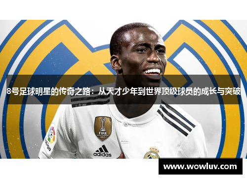 8号足球明星的传奇之路：从天才少年到世界顶级球员的成长与突破