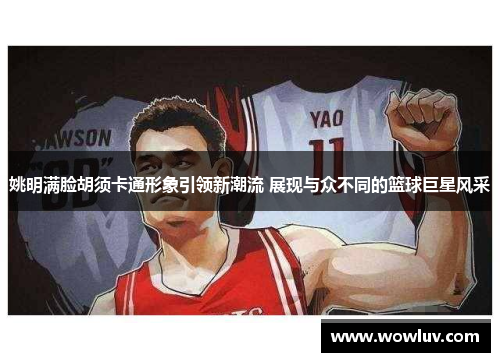 姚明满脸胡须卡通形象引领新潮流 展现与众不同的篮球巨星风采