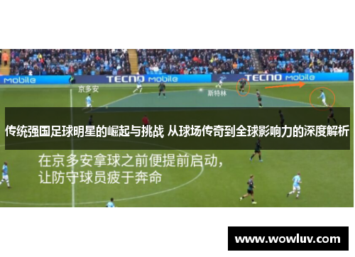传统强国足球明星的崛起与挑战 从球场传奇到全球影响力的深度解析