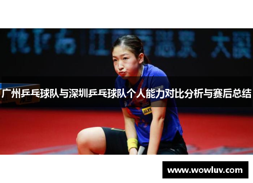 广州乒乓球队与深圳乒乓球队个人能力对比分析与赛后总结