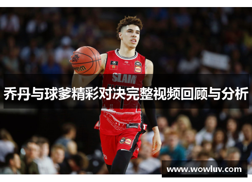 乔丹与球爹精彩对决完整视频回顾与分析