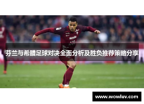 芬兰与希腊足球对决全面分析及胜负推荐策略分享